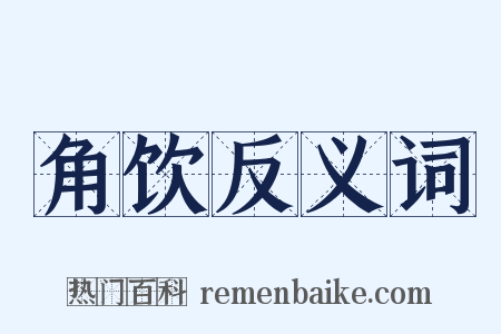 角饮反义词是什么意思的图片
